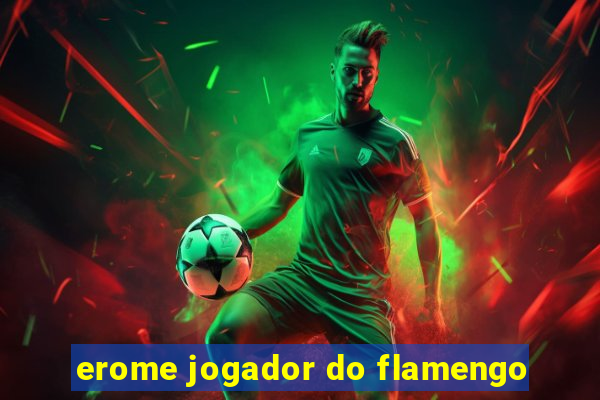 erome jogador do flamengo